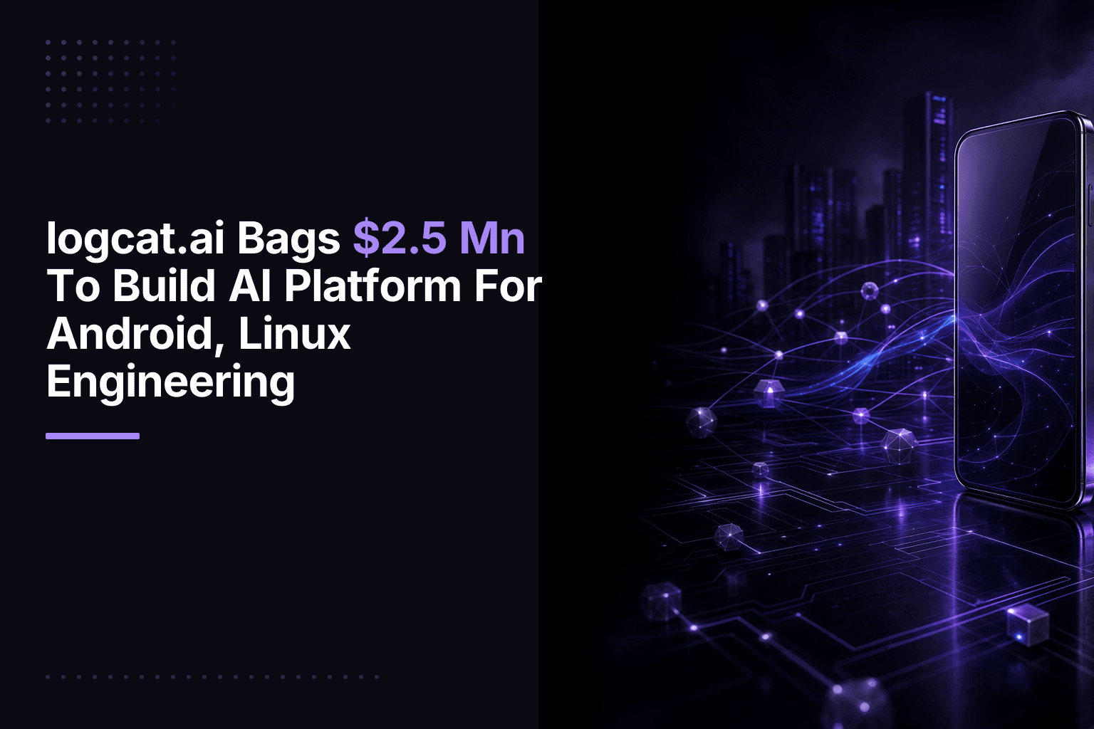 logcat.ai Raises $2.5 Mn Pre-Seed to Automate Android Linux Engineering