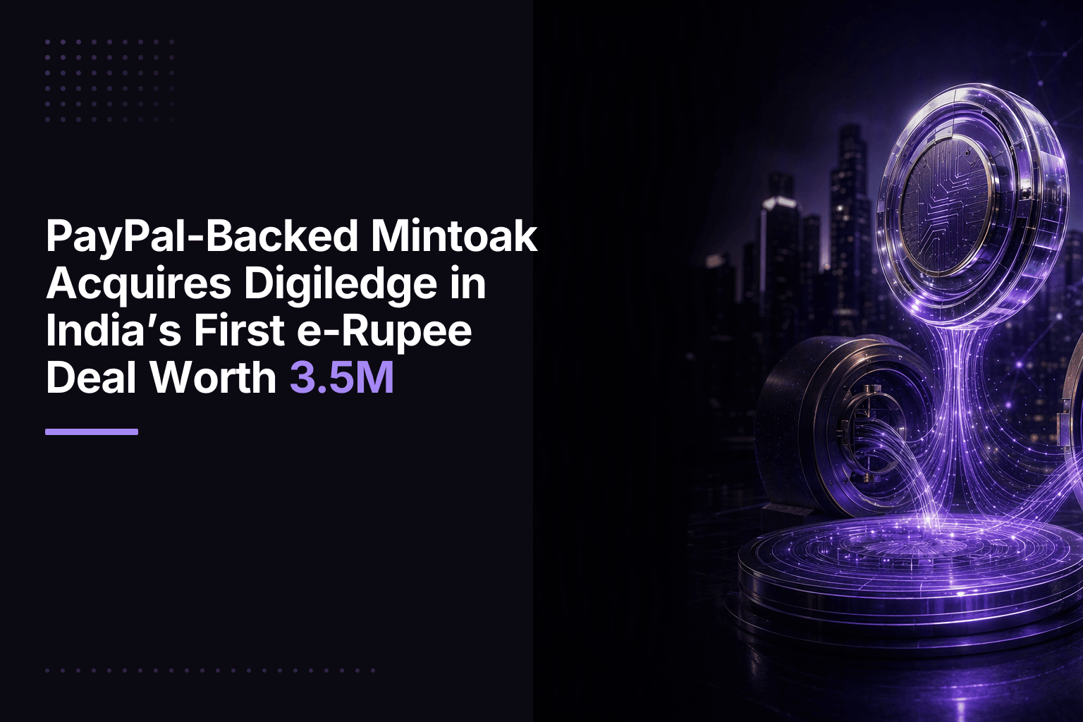 Mintoak CEO Raman Khanduja announces acquisition of Digiledge, India's first e-rupee deal valued at $3.5 million.