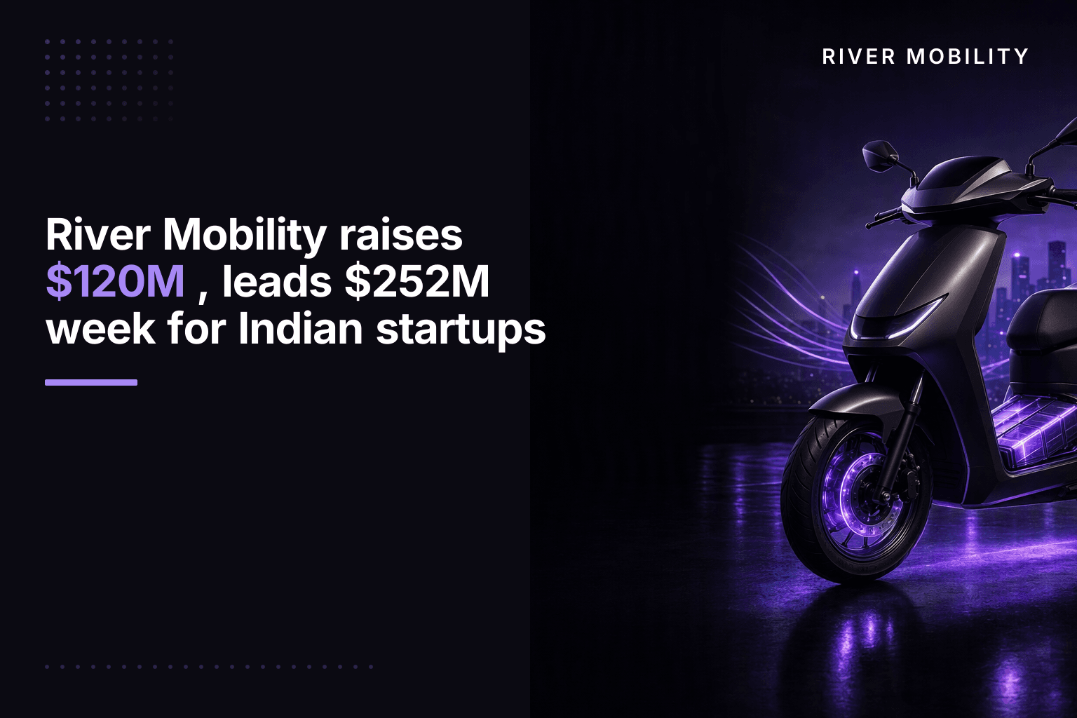 River Mobility raises $120M, leads $252M week for Indian startups