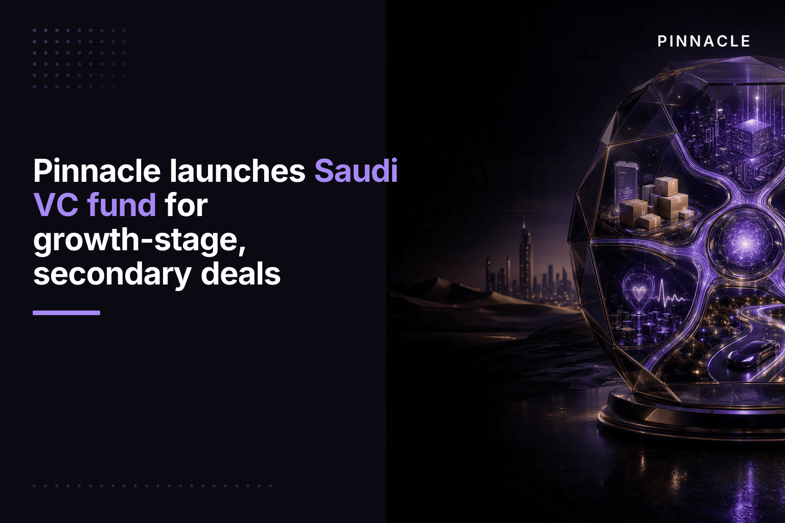 Pinnacle launches Saudi VC fund for growth-stage, secondary deals