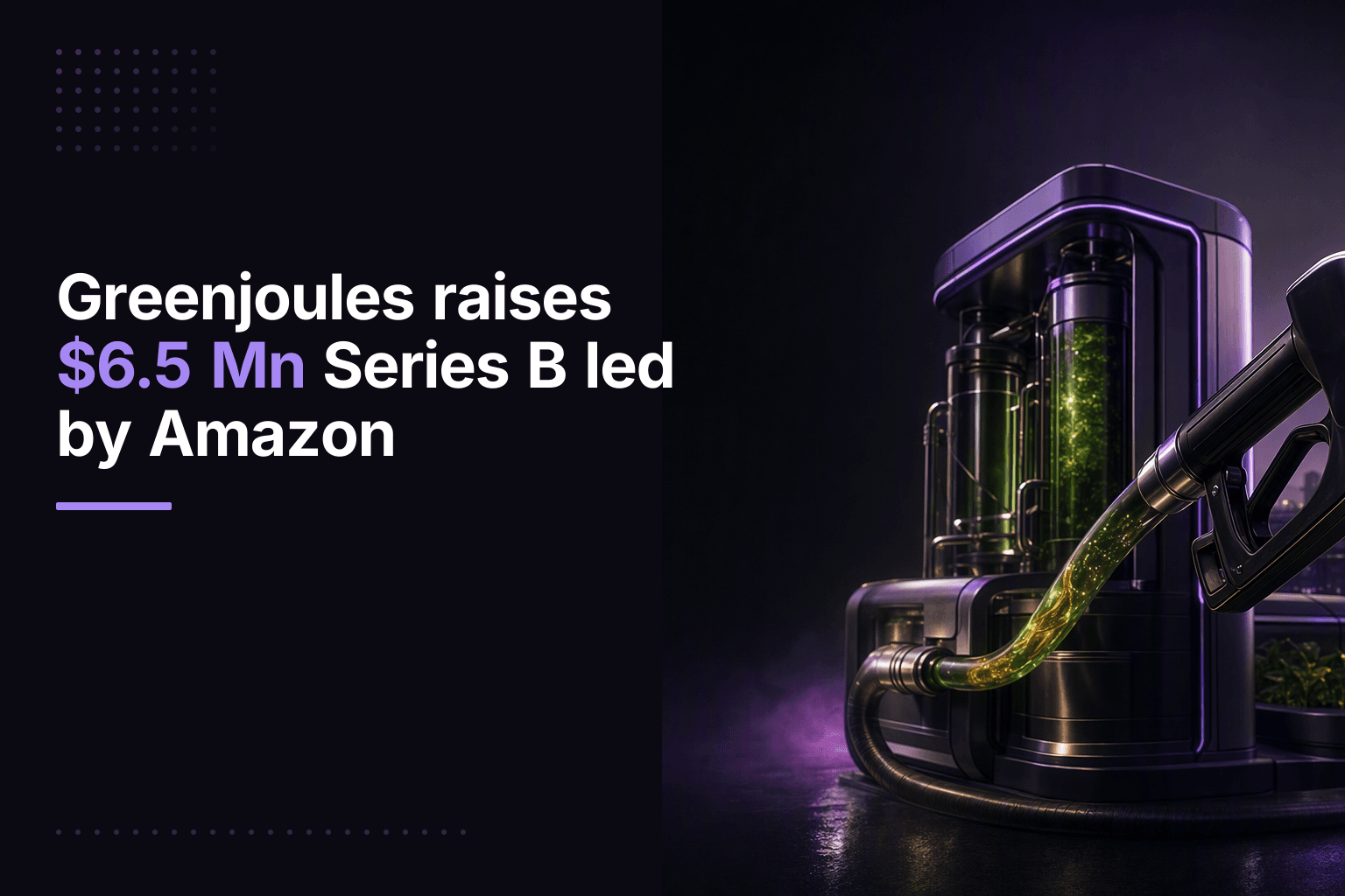 Greenjoules raises $6.5 Mn Series B led by Amazon
