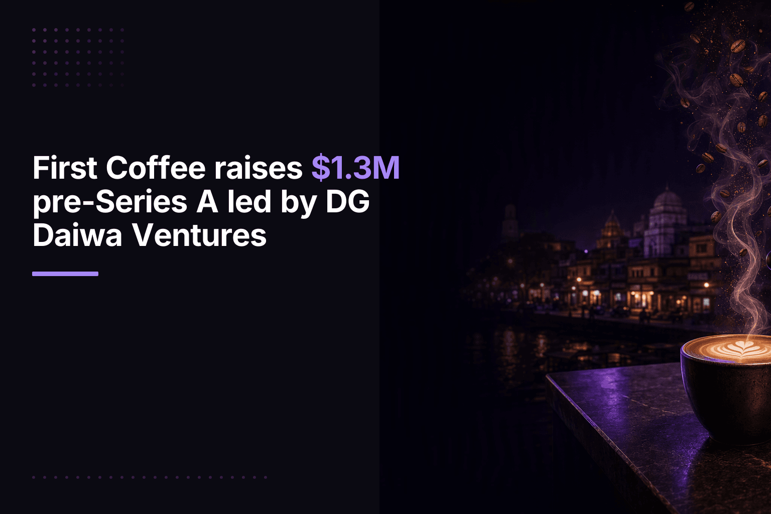 First Coffee raises $1.3M pre-Series A led by DG Daiwa Ventures
