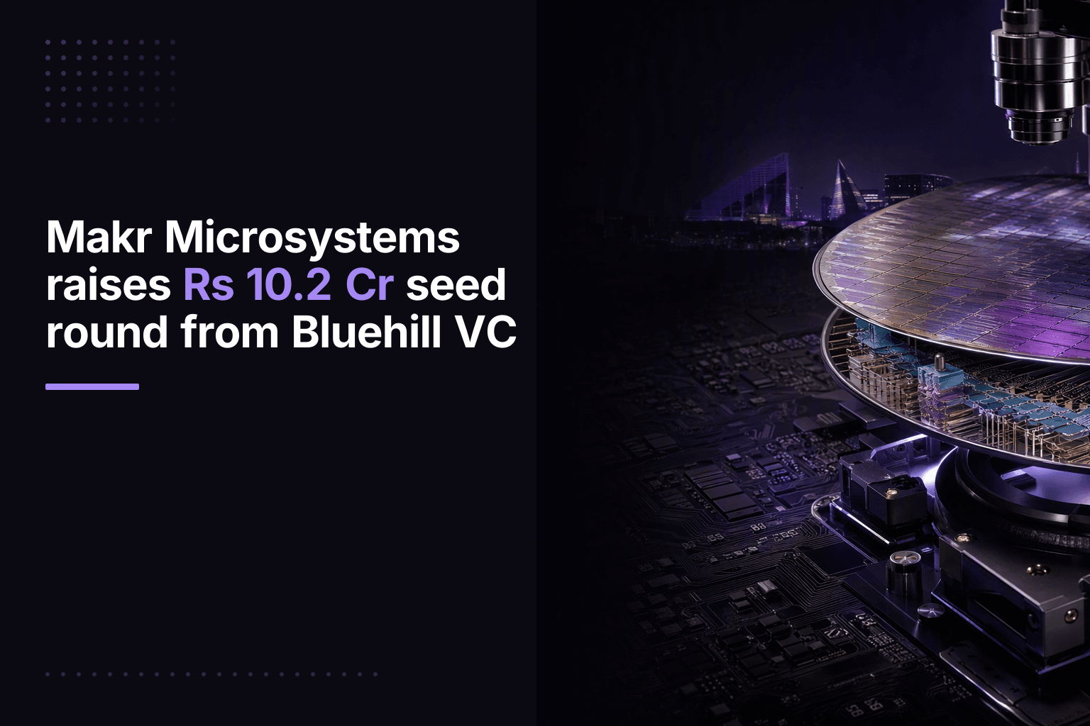 Makr Microsystems raises Rs 10.2 Cr seed round from Bluehill VC