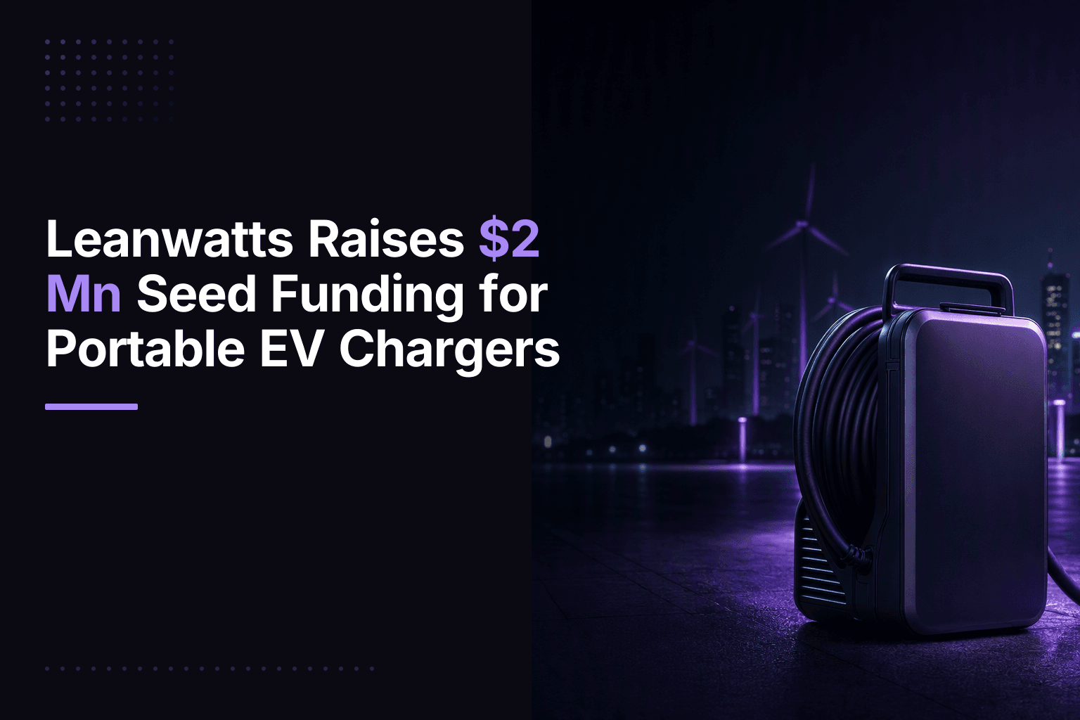 Leanwatts Raises $2 Mn Seed Funding for Portable EV Chargers