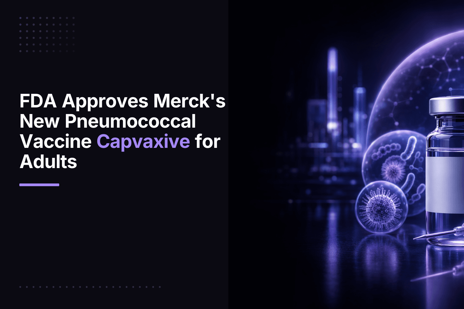 Merck's Capvaxive vaccine approved by the FDA to protect adults from pneumococcal disease