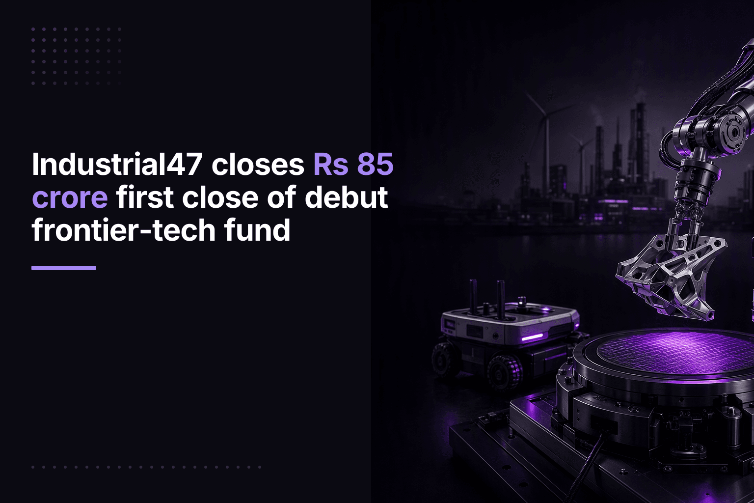 Industrial47 closes Rs 85 crore first close of debut frontier-tech fund