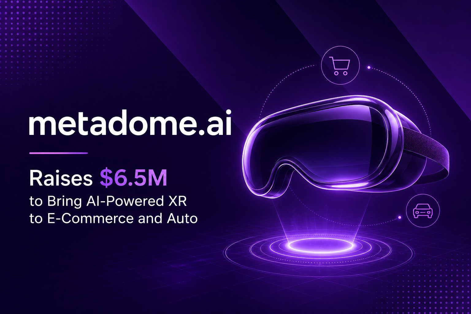 Metadome.ai Raises $6.5M to Bring AI-Powered XR to E-Commerce and Auto