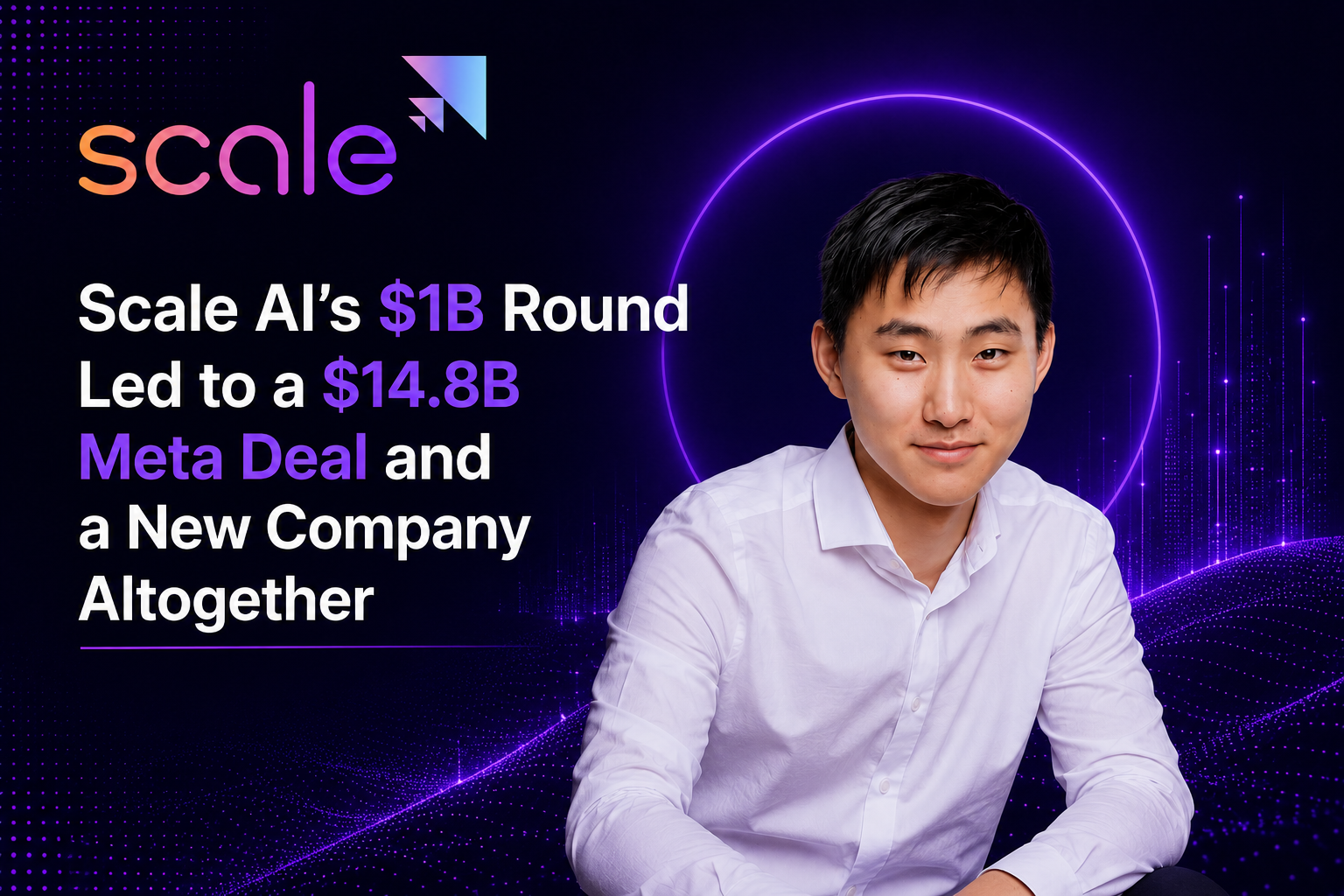 Scale AI's $1B Round Led to a $14.8B Meta Deal and a New Company Altogether