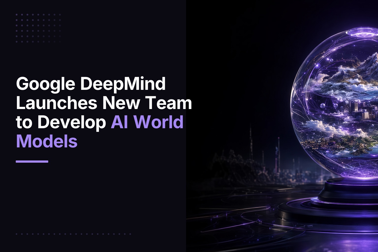 Google DeepMind Launches New Team to Develop AI World Models